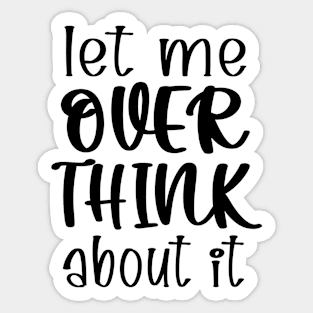 Let Me Overthink About It Sarcastic Funny Introvert Sticker